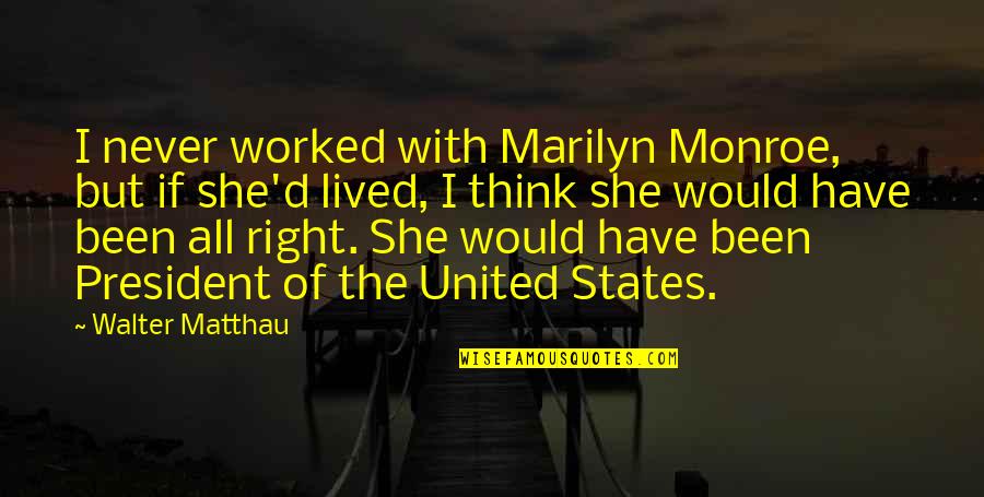 Vandeusen Sun Quotes By Walter Matthau: I never worked with Marilyn Monroe, but if Vandeusen Sun Quotes By Walter Matthau: I never worked with Marilyn Monroe, but if
