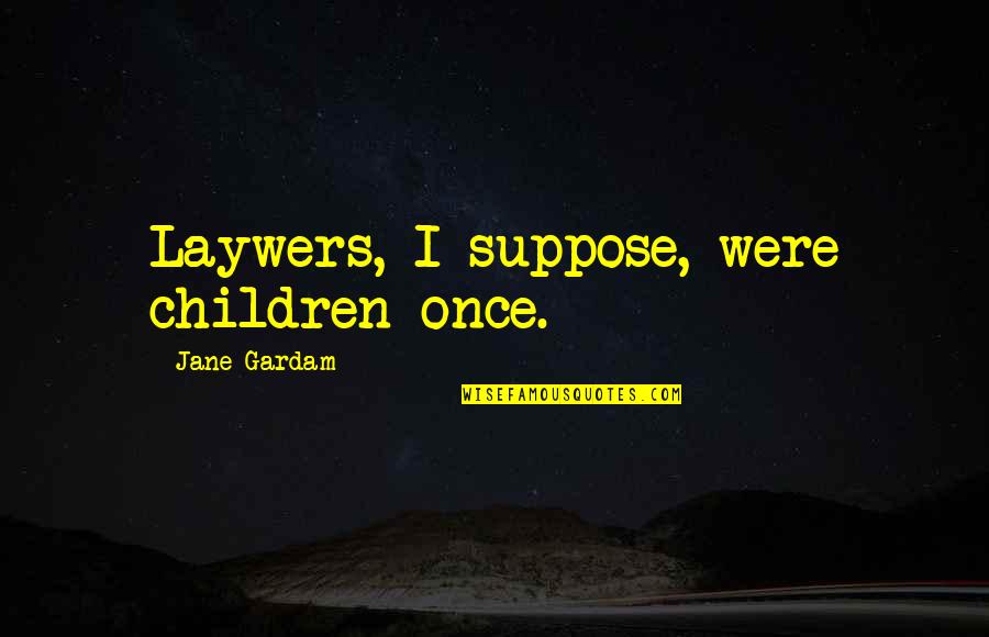 Vandevender Jackson Quotes By Jane Gardam: Laywers, I suppose, were children once. Vandevender Jackson Quotes By Jane Gardam: Laywers, I suppose, were children once.
