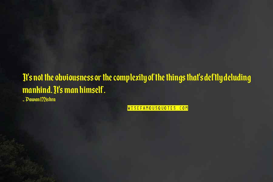 Vandevijvere Quotes By Pawan Mishra: It's not the obviousness or the complexity of Vandevijvere Quotes By Pawan Mishra: It's not the obviousness or the complexity of