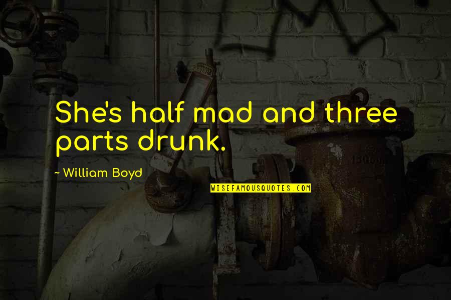 Vandewielegroup Quotes By William Boyd: She's half mad and three parts drunk. Vandewielegroup Quotes By William Boyd: She's half mad and three parts drunk.