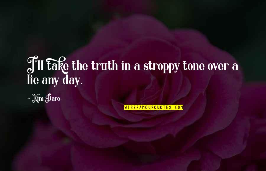 Vandezande Bouwbedrijf Quotes By Kim Dare: I'll take the truth in a stroppy tone