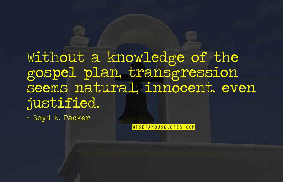 Vandini Ticket Quotes By Boyd K. Packer: Without a knowledge of the gospel plan, transgression