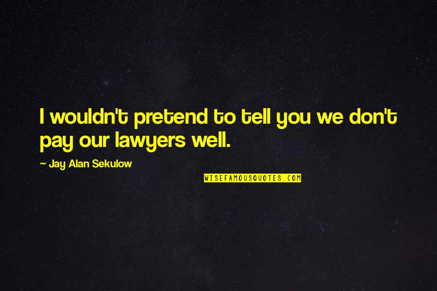 Vandiveer Photography Quotes By Jay Alan Sekulow: I wouldn't pretend to tell you we don't Vandiveer Photography Quotes By Jay Alan Sekulow: I wouldn't pretend to tell you we don't