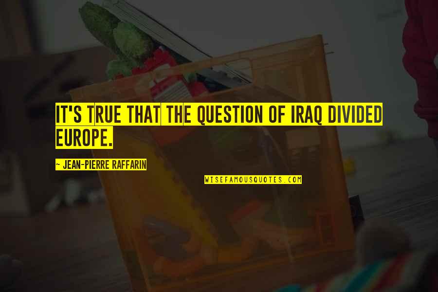 Vandiveer Photography Quotes By Jean-Pierre Raffarin: It's true that the question of Iraq divided Vandiveer Photography Quotes By Jean-Pierre Raffarin: It's true that the question of Iraq divided