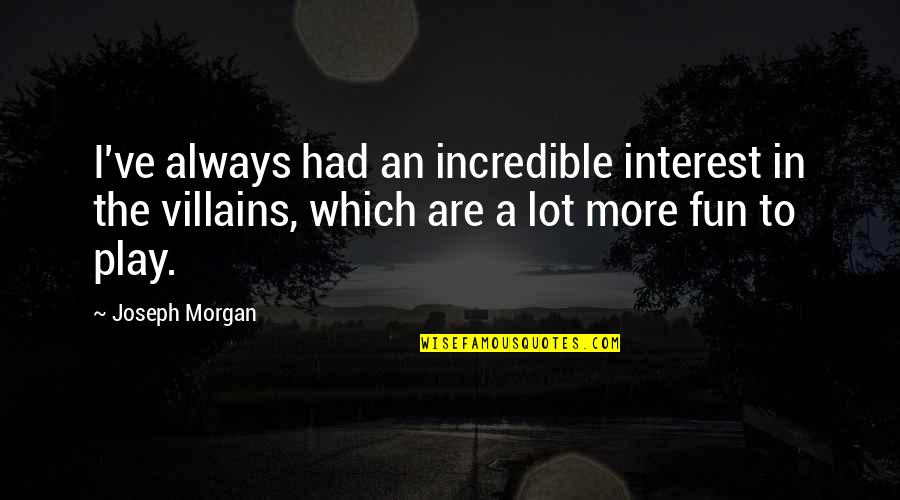 Vandiveer Photography Quotes By Joseph Morgan: I've always had an incredible interest in the Vandiveer Photography Quotes By Joseph Morgan: I've always had an incredible interest in the