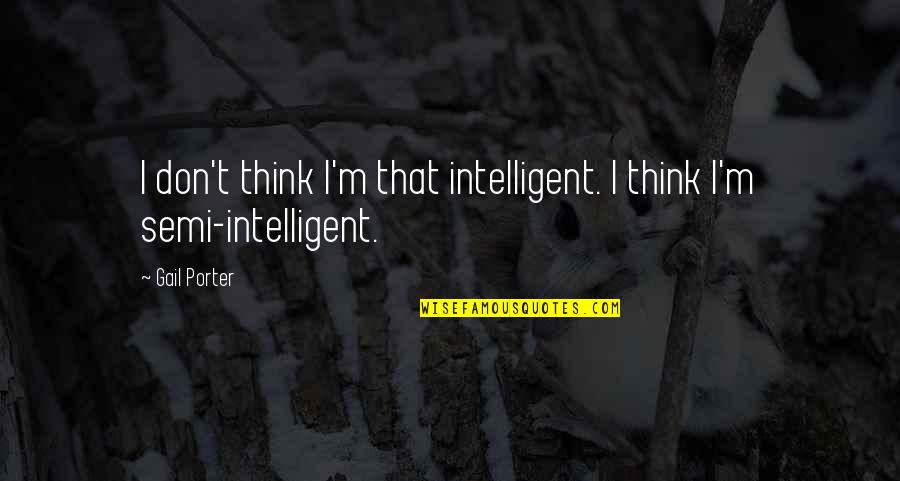 Vandolph And Jenny Quotes By Gail Porter: I don't think I'm that intelligent. I think