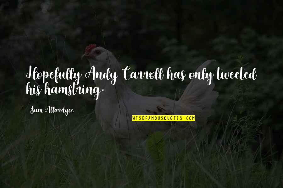 Vandolph And Jenny Quotes By Sam Allardyce: Hopefully Andy Carroll has only tweeted his hamstring. Vandolph And Jenny Quotes By Sam Allardyce: Hopefully Andy Carroll has only tweeted his hamstring.
