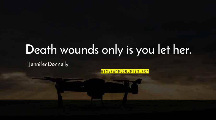Vandolph Quizon Quotes By Jennifer Donnelly: Death wounds only is you let her.