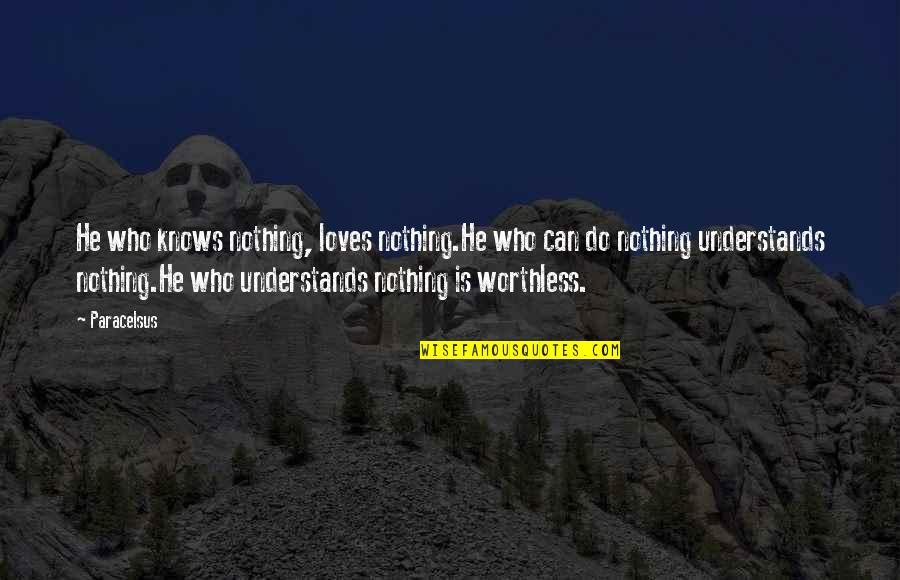 Vandorok Quotes By Paracelsus: He who knows nothing, loves nothing.He who can