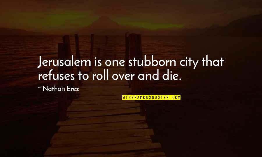 Vandrarklokrypare Quotes By Nathan Erez: Jerusalem is one stubborn city that refuses to
