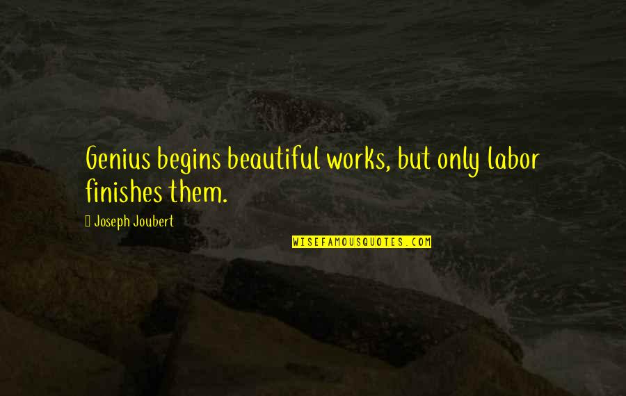 Vandread Memorable Quotes By Joseph Joubert: Genius begins beautiful works, but only labor finishes