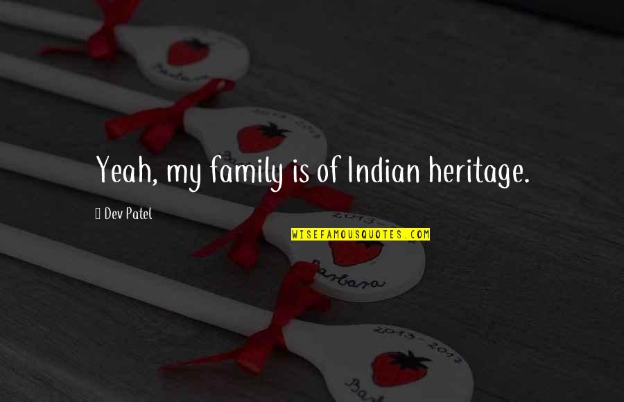 Vandrerygs Kke Quotes By Dev Patel: Yeah, my family is of Indian heritage.