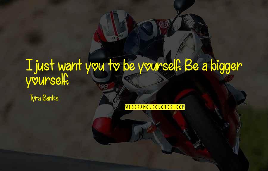 Vanduesa Quotes By Tyra Banks: I just want you to be yourself. Be