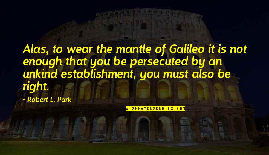 Vandum Berg Quotes By Robert L. Park: Alas, to wear the mantle of Galileo it Vandum Berg Quotes By Robert L. Park: Alas, to wear the mantle of Galileo it