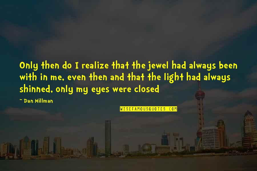 Vandum Shoes Quotes By Dan Millman: Only then do I realize that the jewel Vandum Shoes Quotes By Dan Millman: Only then do I realize that the jewel