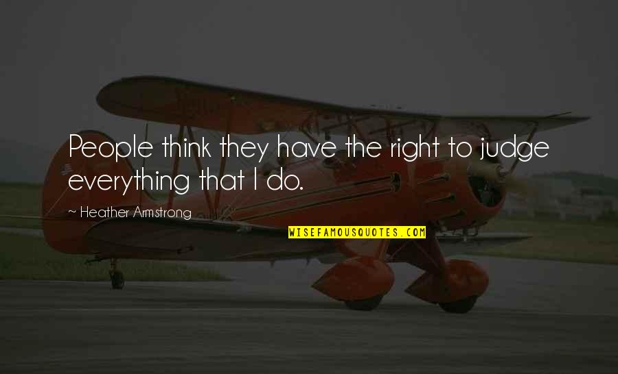 Vandusen Quotes By Heather Armstrong: People think they have the right to judge Vandusen Quotes By Heather Armstrong: People think they have the right to judge
