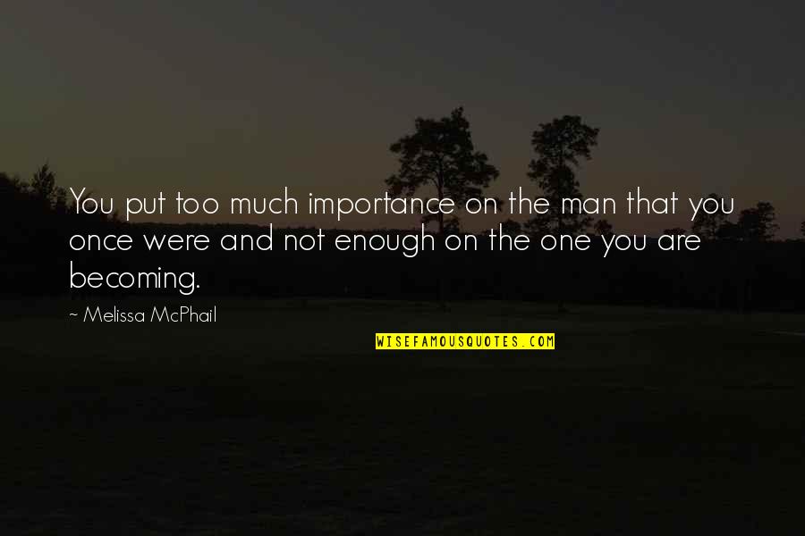 Vandutch Quotes By Melissa McPhail: You put too much importance on the man Vandutch Quotes By Melissa McPhail: You put too much importance on the man