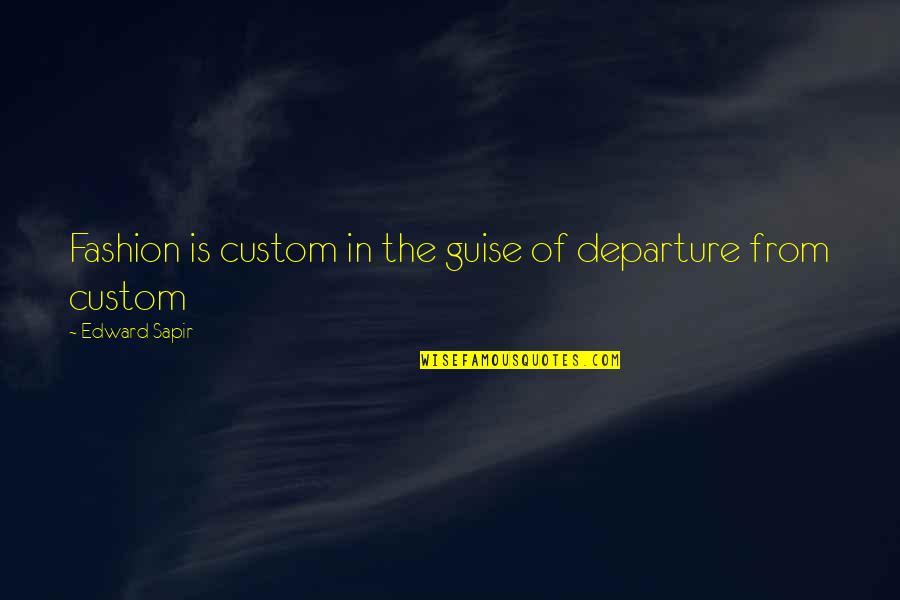 Vandysafe Quotes By Edward Sapir: Fashion is custom in the guise of departure