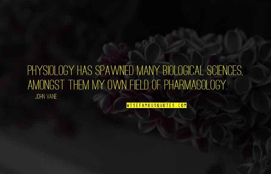 Vane Quotes By John Vane: Physiology has spawned many biological sciences, amongst them Vane Quotes By John Vane: Physiology has spawned many biological sciences, amongst them