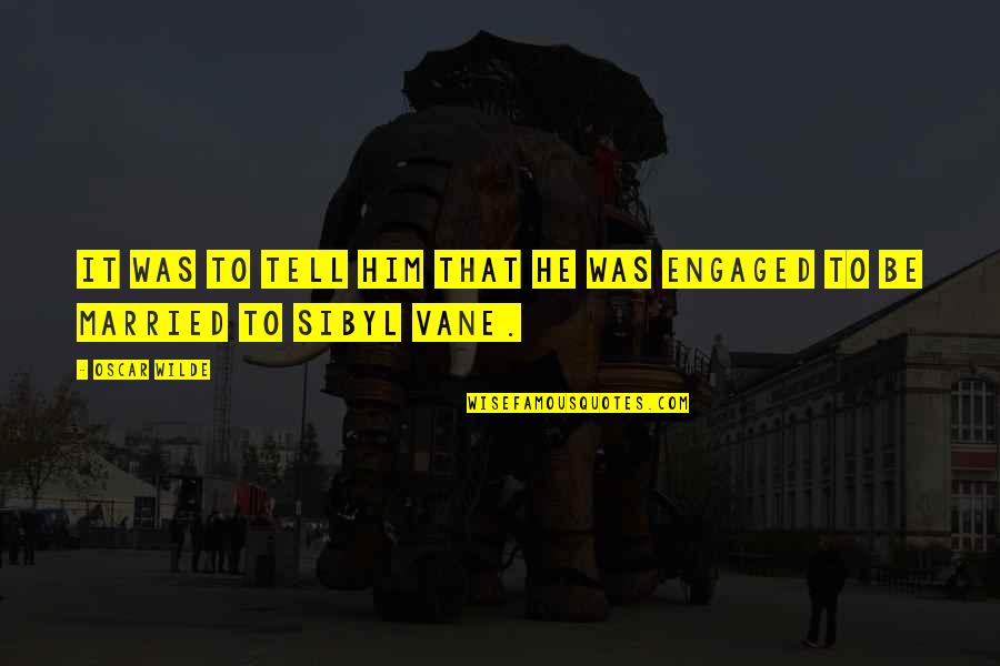 Vane Quotes By Oscar Wilde: It was to tell him that he was