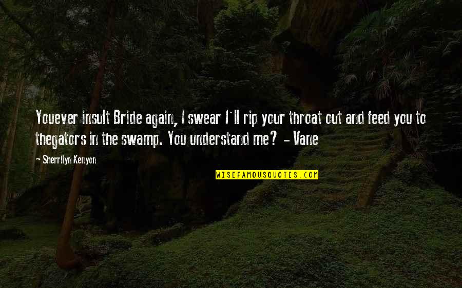Vane Quotes By Sherrilyn Kenyon: Youever insult Bride again, I swear I'll rip Vane Quotes By Sherrilyn Kenyon: Youever insult Bride again, I swear I'll rip