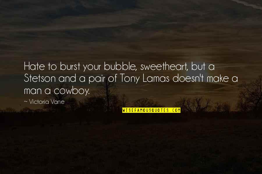 Vane Quotes By Victoria Vane: Hate to burst your bubble, sweetheart, but a Vane Quotes By Victoria Vane: Hate to burst your bubble, sweetheart, but a