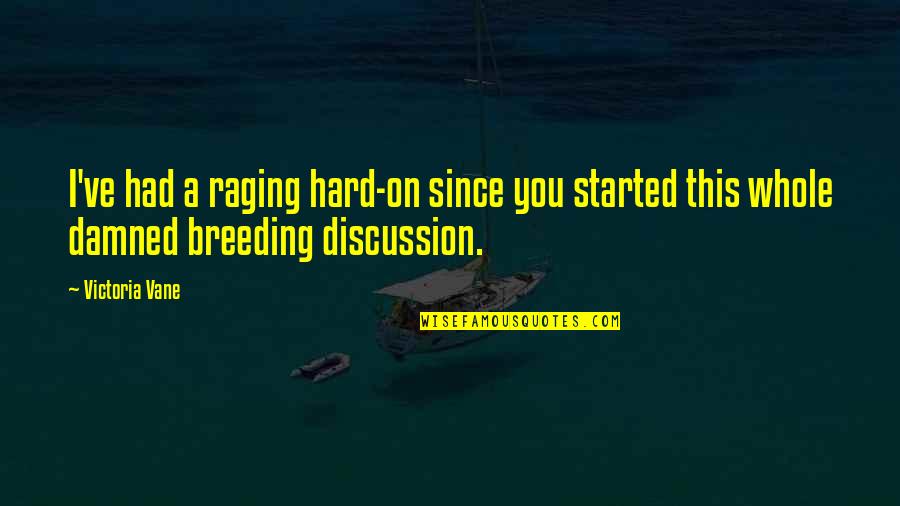 Vane Quotes By Victoria Vane: I've had a raging hard-on since you started