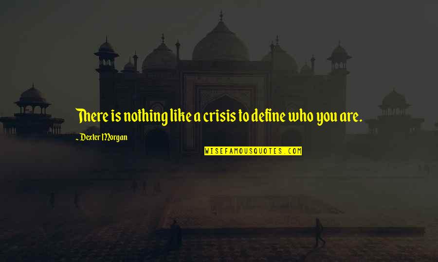 Vanegas Sons Quotes By Dexter Morgan: There is nothing like a crisis to define Vanegas Sons Quotes By Dexter Morgan: There is nothing like a crisis to define