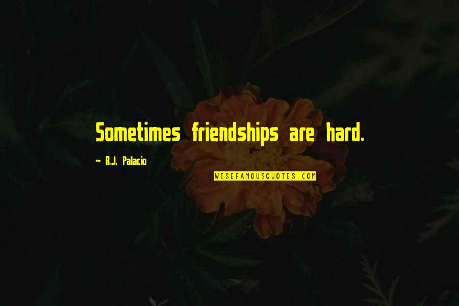 Vanegas Sons Quotes By R.J. Palacio: Sometimes friendships are hard. Vanegas Sons Quotes By R.J. Palacio: Sometimes friendships are hard.