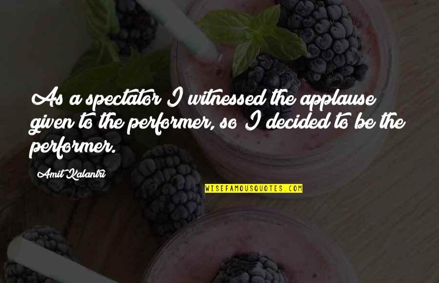 Vanellis Tupelo Quotes By Amit Kalantri: As a spectator I witnessed the applause given Vanellis Tupelo Quotes By Amit Kalantri: As a spectator I witnessed the applause given