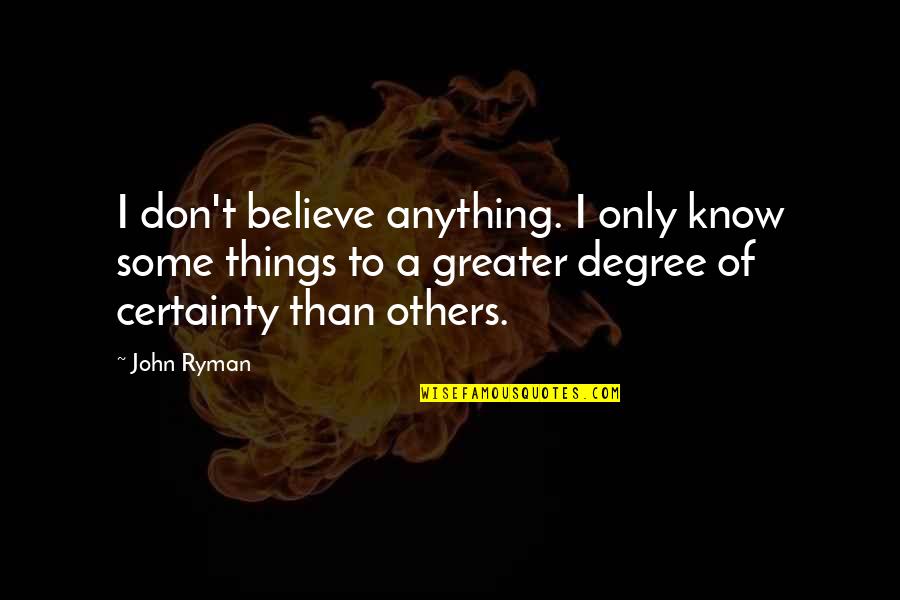 Vaneskahian Quotes By John Ryman: I don't believe anything. I only know some Vaneskahian Quotes By John Ryman: I don't believe anything. I only know some