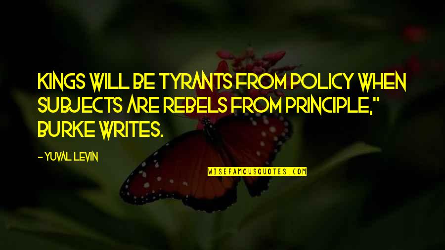 Vaneskahian Quotes By Yuval Levin: Kings will be tyrants from policy when subjects Vaneskahian Quotes By Yuval Levin: Kings will be tyrants from policy when subjects
