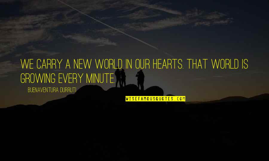Vanessa Bling Quotes By Buenaventura Durruti: We carry a new world in our hearts.