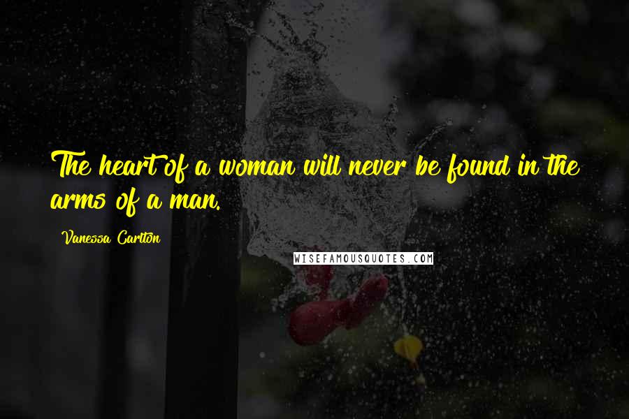 Vanessa Carlton quotes: The heart of a woman will never be found in the arms of a man.