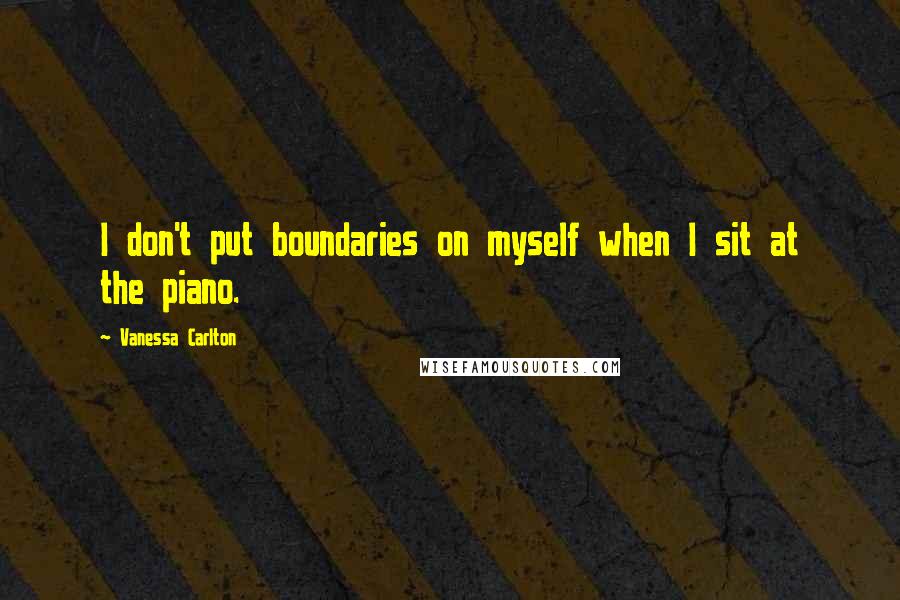 Vanessa Carlton quotes: I don't put boundaries on myself when I sit at the piano.