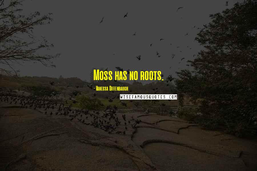 Vanessa Diffenbaugh quotes: Moss has no roots.
