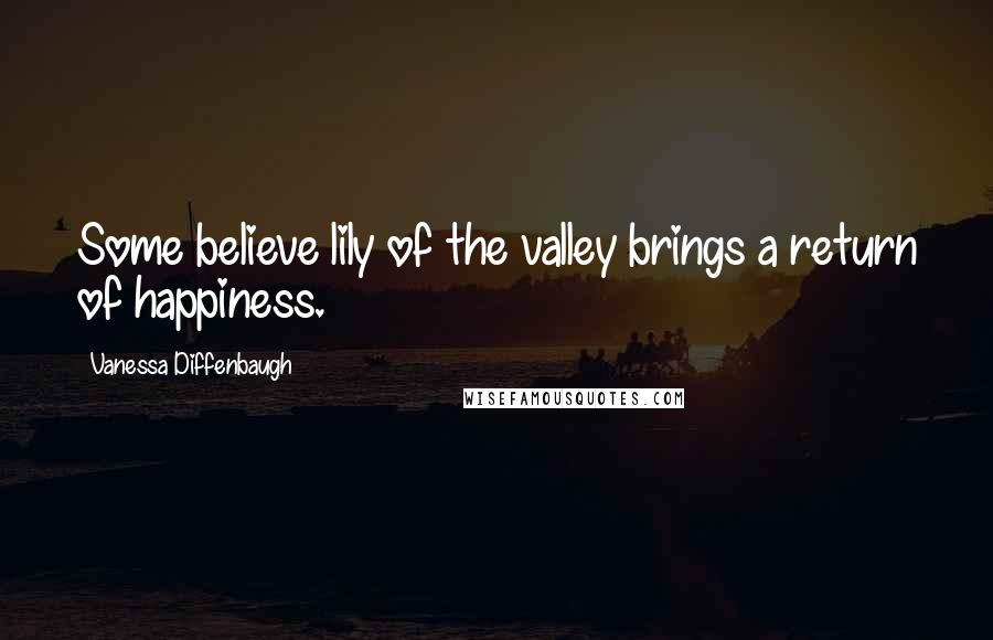 Vanessa Diffenbaugh quotes: Some believe lily of the valley brings a return of happiness.
