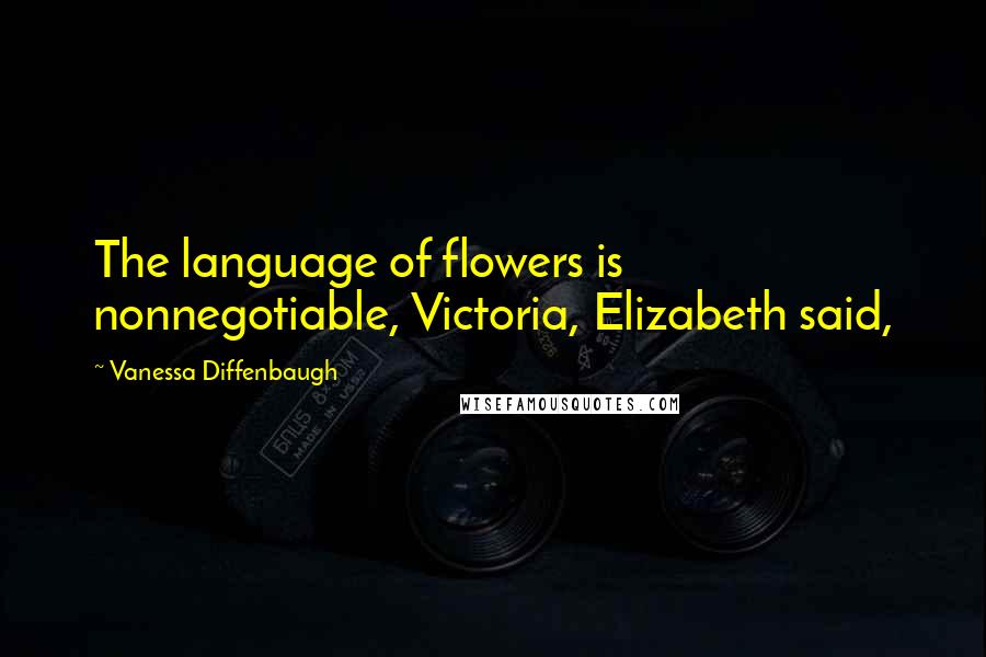 Vanessa Diffenbaugh quotes: The language of flowers is nonnegotiable, Victoria, Elizabeth said,