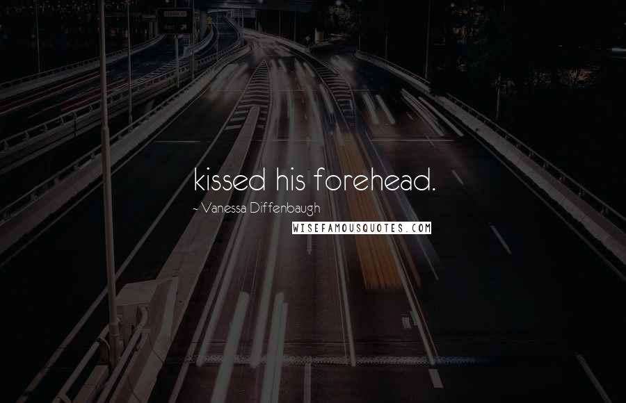 Vanessa Diffenbaugh quotes: kissed his forehead.