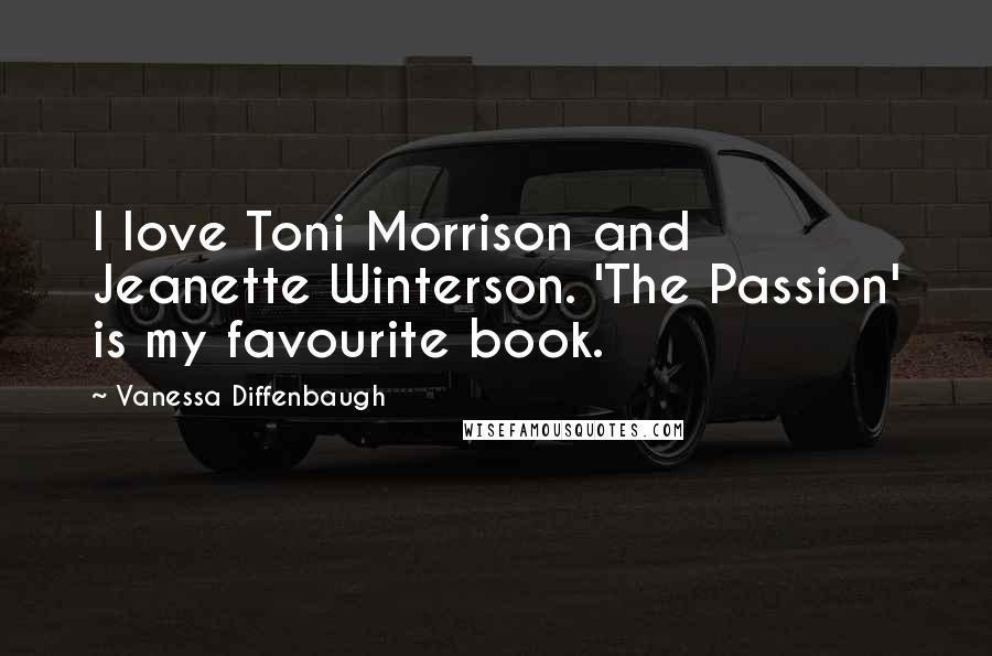 Vanessa Diffenbaugh quotes: I love Toni Morrison and Jeanette Winterson. 'The Passion' is my favourite book.