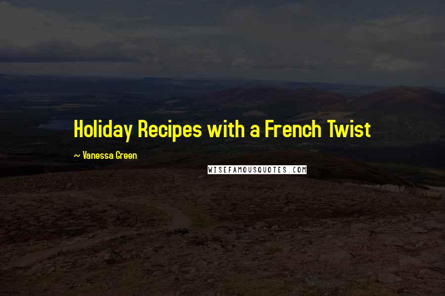 Vanessa Green quotes: Holiday Recipes with a French Twist