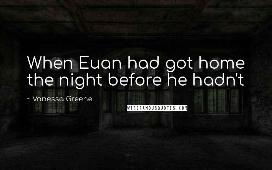 Vanessa Greene quotes: When Euan had got home the night before he hadn't