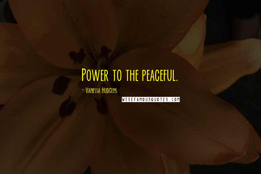 Vanessa Hudgens quotes: Power to the peaceful.