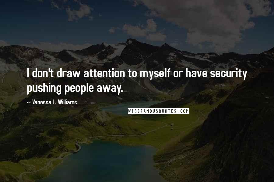 Vanessa L. Williams quotes: I don't draw attention to myself or have security pushing people away.