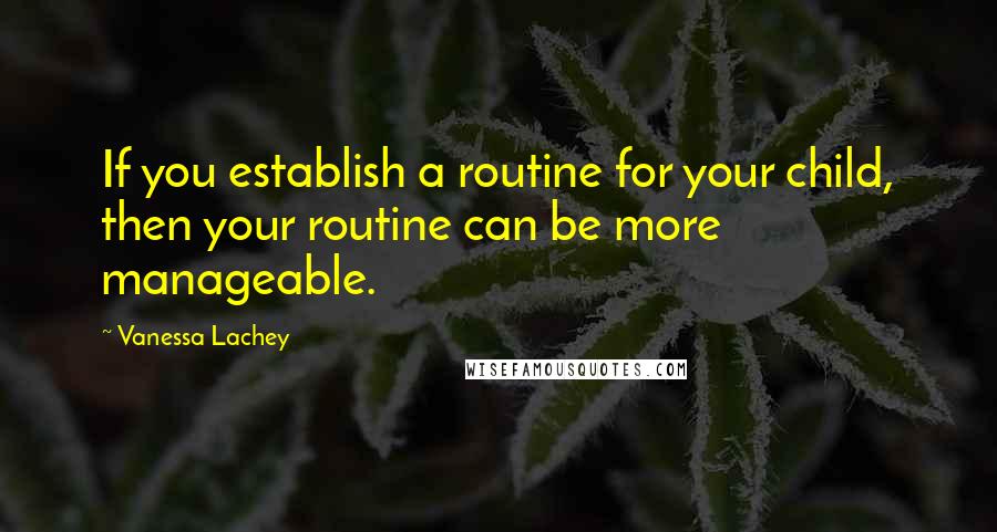 Vanessa Lachey quotes: If you establish a routine for your child, then your routine can be more manageable.