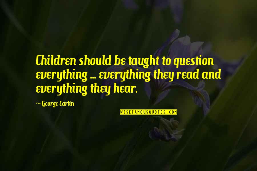 Vanessa Lin Manuel Quotes By George Carlin: Children should be taught to question everything ...