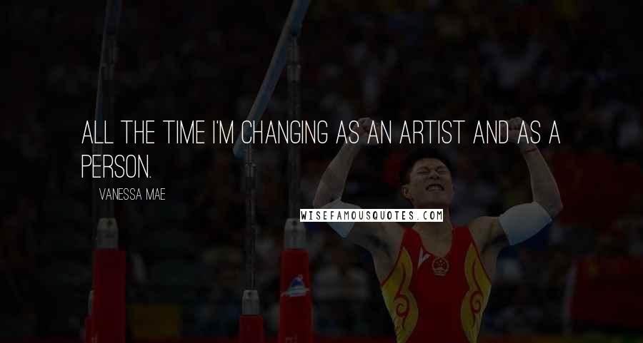 Vanessa Mae quotes: All the time I'm changing as an artist and as a person.