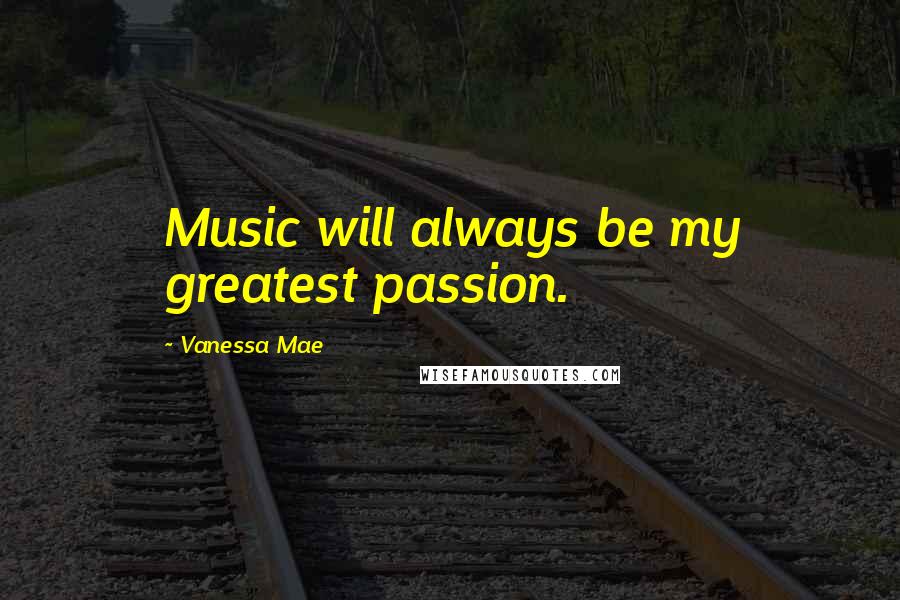 Vanessa Mae quotes: Music will always be my greatest passion. Vanessa Mae quotes: Music will always be my greatest passion.
