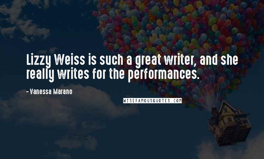 Vanessa Marano quotes: Lizzy Weiss is such a great writer, and she really writes for the performances.