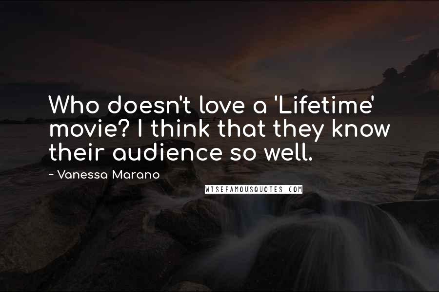 Vanessa Marano quotes: Who doesn't love a 'Lifetime' movie? I think that they know their audience so well.